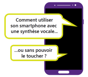 Comment utiliser son smartphone avec une synthèse vocale ou sans pouvoir le toucher ?